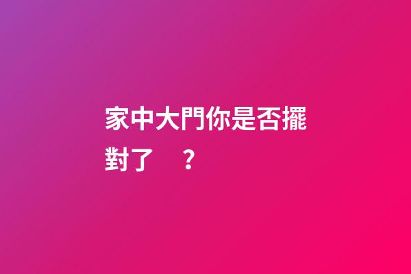 家中大門你是否擺對了？